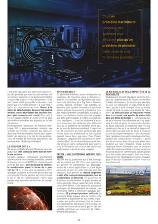 45
LE BIG DATA, CLEF DE LA RAPIDITÉ ET DE LA
RENTABILITÉ
Globalement, Vincent Champain confirme l’im-
pact de l’augmentation du volume de données
traitées et analysées. En aviation par exemple,
un seul vol représente un giga-octet de don-
nées, quand il était consigné dans un simple
carnet de bord en papier aux débuts de l’avia-
tion ! La difficulté pour un industriel revient
donc à « trouver une aguille de productivité
dans une botte de données » : une grande par-
tie de la réussite d’une démarche de « big data »
sera à la fois de gérer le volume des données
de façon judicieuse (le stockage peut finir par
coûter plus cher qu’il ne permet de rapporter),
et de cibler son approche de façon à « baisser
le coût de l’expérimentation », afin de pouvoir
faire rapidement des petits développement ap-
portant des améliorations rentables – plutôt
que de se lancer dans des grands plans sans
visibilité sur leur rentabilité finale. Comme
l’explique Vincent Champain, plus on limite les
coûts de l’expérimentation et mieux on gère sa
feuille de route (en commençant par des pilotes
puis des projets peu risqués, dont les retours
financeront les développements plus risqués),
plus on est sûrs d’atteindre un bon retour sur
investissement.
NOT SO BIG DATA ?
On parle de LA donnée, autour de laquelle tout
s’organise. En revanche, dans le domaine in-
dustriel, ces données ne répondent pas forcé-
ment à la définition du « Big Data » (volume,
variété, vélocité, véracité) : par exemple, les
données sont souvent formatées et produites
par vos propres équipements, et le volume n’est
pas nécessairement considérable. En BtoB, la
valeur est d’ailleurs moins dans les données
que dans votre capacité à rendre vos systèmes
plus intelligents : c’est un problème d’archi-
tecte (concevoir des systèmes plus efficaces)
plus qu’un problème de plombier (faire cou-
ler le plus de données possibles). L’important
est de construire les bons partenariats pour
inclure dans son architecture ce que d’autres
sauront mieux faire que vous. Pour Vincent
Champain, l’approche est complètement diffé-
rente du BtoC, où on amasse beaucoup de don-
née et où on visera l’exhaustivité pour avoir le
plus d’information sur chacun des clients qui
peut pousser la porte de votre magasin.
PREDIX : UNE PLATEFORME INTERNE PUIS-
SANTE
PREDIX est la plateforme qui a été dévelop-
pée en interne par GE. C’est une plateforme
qui permet de standardiser les développe-
ments de « micro applications », d’une façon
sécurisée et avec les coûts fixes les plus bas
possibles. Elle permet de réduire largement
le coût et le temps de développement, tout en
standardisant la démarche, ce qui permet de
maintenir plus facilement un grand nombre de
micro-services chacun apportant une amélio-
ration bien définie. C’est devenu la plateforme
privilégiée de développement en interne, qui
commence même à intéresser quelques par-
tenaires. GE y a investi plusieurs milliards. La
prochaine étape logique sera de mettre cette
plateforme à disposition de ses clients et par-
tenaires aux profils similaires, tout en prenant
leurs contraintes spécifiques. Par exemple, les
acteurs du secteur de la santé, qui ont des im-
pératifs spécifiques sur la question de l’héber-
gement des données.
c’est-à-dire la valeur que votre client pourra ti-
rer des produits que vous lui avez vendus, est
un élément essentiel. C’est particulièrement le
cas pour les produits « haut de gamme » ! S’ils
sont choisis plutôt qu’une offre « low cost », c’est
parce que les clients pensent – à juste titre –
qu’ils s’y retrouveront au final. Rester à la
pointe de la technologie, devancer les besoins
de leurs clients et proposer des solutions tou-
jours plus innovantes est crucial. Pour cela, il
est nécessaire d’aider le client à tirer le plus
de bénéfices possibles des produits qui lui ont
été vendus.
Historiquement fabriquant de matériel élec-
trique, GE a progressivement renforcé ses
activités de services. L’internet des objets in-
dustriels offre de nouvelles façons pour appro-
fondir ces services, à la fois en les automati-
sant, et ouvrant de nouvelles possibilités, par
exemple avec l’éclairage intelligent.
LE « POUVOIR DU 1% »
De façon générale, Vincent Champain nous ex-
plique que l’IoT change la donne dans de nom-
breux secteurs.
Certains secteurs connaissant actuellement
des mutations structurelles profondes, comme
le souvent cité cas d’UBER qui révolutionne le
principe des taxis. Dans beaucoup de secteur,
la numérisation prend la forme du « pou-
voir du 1% », c’est-à-dire la capacité à offrir
quelques pourcents d’efficacité de plus que vos
concurrents. Plus le secteur est concurrentiel
(c’est le cas de l’aéronautique), moins vous
pouvez vous permettre un tel écart de compé-
titivité.
C’est un
problème d’architecte
(concevoir des
systèmes plus
efficaces) plus qu’un
problème de plombier
(faire couler le plus
de données possibles).
 