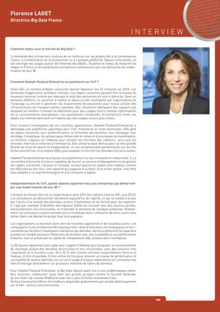 I N T E R V I E W
109
Comment voyez-vous le marché du Big Data ?
La demande des entreprises continue de se renforcer sur les projets liés à la connaissance
clients, à l’amélioration de la productivité ou à l’analyse prédictive. Depuis cette année, on
voit émerger les usages autour de l’Internet des Objets. Toutefois le niveau de maturité est
inégal en France et de nombreuses entreprises commencent par une démarche de moder-
nisation de leur BI.
Comment Hewlett Packard Enterprise se positionne sur l’IoT ?
Selon IDC, le nombre d’objets connectés devrait dépasser les 22 milliards en 2018. Les
domaines d’application semblent illimités. Les objets connectés peuvent être à la base de
nouveaux services comme par exemple le suivi des personnes en soin à domicile. Dans un
domaine différent, ils serviront à mettre en place la ville intelligente par l’optimisation de
l’éclairage ou encore à optimiser les mouvements de population pour mieux utiliser des
infrastructures de transport parfois saturées. Des industriels fabriquent des capteurs qui
équipent un nombre croissant de bâtiments pour des usages futurs comme l’optimisation
de la consommation énergétique. Les possibilités croissantes d’interactions entre ces
objets eux-mêmes devraient se traduire par des usages encore plus riches.
Pour soutenir l’émergence de ces nouvelles applications, Hewlett Packard Enterprise a
développé une plateforme spécifique pour l’IoT, transverse et multi-protocoles. Elle gère
les objets connectés, leur authentification, la remontée des données, leur nettoyage, leur
stockage, l’analytique, les actions quasi temps réel en retour et le processus de monétisation.
La solution s’appuie sur Hadoop pour stocker les données des capteurs, ainsi que les
données internes et externes à l’entreprise. Elle utilise la base Vertica pour sa très grande
facilité de mise en œuvre et d’exploitation, et son exceptionnelle performance sur de très
fortes volumétries, et le moteur IDOL pour analyser et enrichir les données non structurées.
Hewlett Packard Enterprise propose une plateforme à la fois innovante et industrielle. Il y a
un nombre très limité d’acteurs capables de fournir un service d’hébergement et de gestion
des objets connectés, national et mondial, surtout quand ces objets sont mobiles comme
les véhicules ou les colis. Une capacité qui suppose la surface d’un acteur global. Une offre
bien adaptée à ce marché émergent et à la nécessité d’agilité.
Indépendamment de l’IoT, quelle réponse apportez-vous aux entreprises qui démarrent
par une modernisation de leur BI ?
L’analyse en temps réel est un enjeu majeur pour 65% des métiers (source IDC, juin 2014).
Les utilisateurs du décisionnel réclament aujourd’hui de l’agilité, ce qui se traduit à la fois
par l’accès à la totalité des données, et plus d’autonomie et de facilité pour les exploiter.
Il s’agit par exemple d’identifier des signaux faibles en croisant avec des sources variées,
éventuellement non structurées, ou d’aborder le domaine de l’analyse prédictive. Globale-
ment, les utilisateurs veulent prendre plus d’initiatives dans l’utilisation de leurs outils sans
entrer dans une démarche projet trop contraignante.
Les organisations se tournent alors vers de nouvelles approches et de nouveaux outils. Les
composants d’une architecture BI classique font l’objet d’évolutions technologiques et fonc-
tionnelles qui facilitent l’exploration interactive des données. Vertica a démontré sa capacité à
prendre en compte plusieurs Pétaoctets de données avec une scalabilité et une performance
linéaires, tout en préservant le capital de compétences SQL existant dans l’entreprise.
La BI devient également plus agile avec l’apport d’Hadoop pour proposer un environnement
de stockage unique des données structurées et non structurées, avec des volumes très
importants et à moindre coût. 30 à 35 % des clients utilisent conjointement Vertica et
Hadoop. A titre d’exemple, Criteo utilise Vertica pour amener un niveau de performance et
une qualité de service optimale sur un cas d’usage d’analyse exploratoire où l’utilisateur est
libre d’interagir directement sur plusieurs milliards de lignes de données.
Pour Hewlett Packard Enterprise, le Big Data répond avant tout à une problématique métier.
Nos solutions s’adressent aussi bien aux grands groupes comme la Société Générale,
qu’aux Start-Up comme BlaBlaCar avec des coûts d’entrée relativement bas.
Vertica Community Edition est d’ailleurs disponible gratuitement par simple téléchargement
sur le lien : vertica.com/community
Florence LAGET
Directrice Big Data France
 