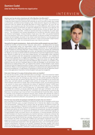 I N T E R V I E W
123
Quelles sont les dernières évolutions de l’offre Big Data chez Microsoft ?
L’offre Microsoft a considérablement évolué ces derniers mois. En Juillet, nous annoncions
l’intégration des briques du traitement de la donnée au sein d’une offre unique, plus simple
et verticalisée, nommée Cortana Analytics Suite. Cette évolution répond à une réflexion en
cohérence avec les réalités des projets Big Data en France aujourd’hui. Au cours de nos
missions, nous travaillons avec des interlocuteurs aux profils différents, dont chacun a ses
compétences propres et demande une approche adaptée pour répondre à ses objectifs. On
a beaucoup parlé d’Hadoop, mais depuis peu on parle de plus en plus de Spark. Avec les
nombreuses notions associées- comme le machine learning, le streaming, les outils open
source...- les utilisateurs sont souvent déstabilisés et n’ont pas les clefs pour arbitrer entre
ces diverses technologies. Cortana Analytics Suite vise à leur offrir une grande flexibilité
face à ces questions. Sans avoir à faire de choix définitif, ils peuvent accéder simultanément
à toutes les technologies, les tester et les utiliser selon leurs besoins. La vraie question est
d’ailleurs liée à cette capacité à tester des scénarios. L’enjeu est de faciliter l’expérimenta-
tion et de réduire le « gap » de connaissances pour que chacun y ait accès.
Vousparlezd’ungapdeconnaissances...Quels-sontlesdiversprofilsauxquelsvousavezàfaire?
Je définirais 3 profils, en fonction de leur niveau de « data culture » : les datascientist, les équipes
IT et les responsables métier. Les responsables métier ont essentiellement besoin de pouvoir
tester rapidement des hypothèses variés, pour en évaluer la pertinence. Ils n’ont généralement
pas de compétences techniques Big Data. Cortana Analytics Suite leur propose des dashboards
intuitifs, avec des scénarios prépackagés par secteur, qui répondent à leurs problématiques mé-
tier. Basée sur le cloud, la solution limite les investissements et permet d’expérimenter à volonté,
pour découvrir la valeur qui se cache dans chaque donnée. Les responsables métier répondent
alors à des questions aussi bien prospectives qu’applicatives.Les équipes IT, aux manettes de
l’infrastructure, profitent de ce modèle d’offre packagée, tout en conservant une grande liberté
d’accès et de modification de ses différentes briques. A l’image d’une maison en Lego, pré-agen-
cée, montée, mais donc chaque pièce peut être déplacée selon les besoins. Ils accèdent à une
plateforme qui leur permet en quelques lignes de codes de développer ou de faire évoluer leurs
applications.Les datascientists enfin, ont l’opportunité d’utiliser Cortana Analytics Suite comme
une place de marché d’algorithmes prêts à l’emploi, et dont les lignes de code leur sont apportées
directement. Même s’il est techniquement opérationnel, le datascientist peut également avoir ses
domaines de prédilection. Un spécialiste en marketing ne connait alors pas les approches néces-
saires à des applications financières. Cortana Analytics Suite peut les lui apporter.
Cela veut-il dire qu’il n’y a plus d’interactions entre ces 3 profils?
Au cours de ma carrière, j’ai été confronté à deux cas de figure : celui d’une direction métier
qui avait largement investi dans des infrastructures lourdes, mais sans avoir consulté sa
DSI, et celui d’un acteur de l’énergie qui avait construit une grande plateforme Big Data,
sans avoir discuté avec les métiers de leurs besoins. Ces deux exemples m’ont montré que
même avec une forte volonté, un budget et des actions, le manque de communication en
interne bloque l’efficacité d’un projet. Avec Cortana Analytics Suite, aucune partie prenante
n’est exclue, et chacun peut comprendre les enjeux et rapidement évaluer l’intérêt pour
sa fonction. L’essentiel est que chaque profil ait accès aux mêmes capacités. Le machine
learning par exemple, notion trop technique pour un responsable métier, s’immisce dans
l’ensemble de la solution, et sert les objectifs du projet sans que l’utilisateur n’en ait né-
cessairement conscience. Dans 80% des cas, l’utilisateur est intéressé par les solutions Big
Data mais il ne sait pas ce qu’il veut en faire. Il nous demande de trouver des idées. Je pense
à l’exemple d’une entreprise de stations-services, dont l’analyse des données de caisse a
pu lui apporter des indications diverses sur l’élasticité de ses prix, entre ses services de
nettoyage et la vente de carburant. Une question qu’ils ne s’étaient pas posé au préalable.
Pouvez-vous nous parler de quelques exemples de projets chez vos clients ?
Deux exemples me semblent révélateurs.Le premier est celui de la compagnie américaine
Dartmouth Hitchcock, pour un projet intimement lié à l’internet des objets et à la méde-
cine personnalisée. L’ambition de la solution était de permettre aux patients d’éviter de
séjourner trop longtemps à l’hôpital et d’y être réadmis. A l’aide de capteurs, associés à des
dispositifs médicaux élaborés, le patient consentant est monitoré par un modèle statistique
qui génère des alertes en cas de besoin. Un changement de poids par exemple, peut appeler
une nouvelle prescription et un ajustement de traitement. L’outil, entièrement appuyé sur
Cortana Analytics Suite, est là pour fournir ces indicateurs. Le second exemple concerne la
société Conexance et illustre la puissance du machine learning. L’entreprise construit des
bases de données mutualisées à partir d’information collectées via divers canaux. Dans le
domaine de la grande distribution par exemple, elle peut fournir aux acteurs qui lui confient
leurs données de tickets de caisse des modèles leur permettant d’optimiser leurs cam-
pagnes et d’acquérir une vision globale et exacte de leur marché- les données ayant tout de
même été anonymisées auparavant. Avec des applications pour une multitude de secteurs,
comme la distribution, la presse ou le caritatif, Conexance offre des insights clef à leurs
clients en quelques clics. Appuyée sur Azure machine learning, la solution limite le temps
et les couts de développement, renforçant l’intérêt économique de l’offre Conexance.
Damien Cudel
Chef de Marché Plateforme Applicative
VOIR LA VIDEO
 