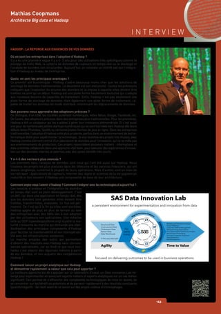 I N T E R V I E W
143
HADOOP : LA REPONSE AUX EXIGENCES DE VOS DONNEES
Où en sont les entreprises dans l’adoption d’Hadoop ?
Il y a eu une première vague il y a 4- 5 ans pour des utilisations très spécifiques comme le
pilotage de trafic Web, la collecte de données de capteurs en temps réel ou le stockage et
l’analyse de données non structurées. Aujourd’hui, on constate un intérêt axé sur l’intégra-
tion d’Hadoop au niveau de l’entreprise.
Quels en sont les principaux avantages ?
Le premier est économique : Hadoop s’avère beaucoup moins cher que les solutions de
stockage de données traditionnelles. Le deuxième est son évolutivité : toutes les prévisions
indiquent que l’explosion du volume des données et la vitesse à laquelle elles doivent être
traitées ne sont qu’un début. Hadoop est une plate-forme hautement évolutive qui s’adapte
aux nouveaux besoins de capacités de traitement. Enfin, Hadoop n’est pas seulement une
plate-forme de stockage de données mais également une plate-forme de traitement, ca-
pable de traiter les données en mode distribué, minimisant les déplacements de données.
Que pouvons-nous apprendre des adopteurs précoces ?
On distingue, d’un côté, les sociétés purement numériques, telles Yahoo, Google, Facebook, etc.
De l’autre, des adopteurs précoces dans des entreprises plus traditionnelles. Pour les premières,
Hadoop a été un catalyseur qui les a aidées à gérer leur croissance phénoménale. Et c’est aussi
vrai pour de nombreuses petites startups numériques qui se sont tournées vers Hadoop dès leurs
débuts telles Photobox, Spotify ou certaines plates-formes de jeux en ligne. Dans les entreprises
traditionnelles,l’adoptiond’Hadoopaétéplusprudente,parfoisdansunenvironnementdetestin-
formatique dédié pour expérimenter la technologie. Je vois toutefois des projets très réussis, avec
Hadoop comme élément central d’un laboratoire de données pour l’innovation, qui ne se mêle pas
aux environnements de production. Ces projets rassemblent plusieurs métiers : informatique et
data scientists collaborent dans une approche «fail fast», pour exécuter des expériences d’innova-
tion sur des données internes et externes avec des cycles itératifs très courts.
Y a-t-il des secteurs plus avancés ?
Les pionniers dans l’analyse de données sont ceux qui l’ont été aussi sur Hadoop. Nous
trouvons les projets les plus matures dans les télécoms et les services financiers, qui ont
depuis longtemps numérisé la plupart de leurs opérations. Mais d’autres sont en train de
les rattraper : applications de capteurs, Internet des objets et sciences de la vie gagnent en
maturité et font souvent d’Hadoop une composante de base de leur architecture.
Commentvoyez-vousl’avenird’Hadoop?Commentl’intégreraveclestechnologiesd’aujourd’hui?
Les besoins d’analyse et l’intégration de données
en temps réel sont en plein développement. C’est
un défi, car dans une application en temps réel, dès
que les données sont générées elles doivent être
traitées, transformées, analysées. Le flux est per-
manent. Ce n’est qu’à la fin qu’elles sont stockées.
Hadoop gagne de plus en plus de terrain au sein
des entreprises avec des défis liés à son adoption
par des utilisateurs non spécialistes. Une initiative
telle qu’ODP (opendataplatform.org) illustre la ma-
turité croissante du marché qui demande une stan-
dardisation des principaux composants d’Hadoop
pour faciliter sa maintenabilité et son interopérabi-
lité avec les infrastructures existantes.
Le marché propose des outils qui permettent
d’obtenir des résultats avec Hadoop sans connais-
sances spécialisées, car au fond ce que vous sou-
haitez c’est obtenir des réponses métiers à partir
de vos données, et non acquérir des compétences
Hadoop !
Comment lancer un projet analytique sur Hadoop
et démontrer rapidement la valeur que cela peut apporter ?
La meilleure approche est de s’appuyer sur un laboratoire d’essai, un Data Innovation Lab hé-
bergé pour expérimenter en associant experts métiers et experts analytiques sur un cas métier
significatif. Ceci permet de s’affranchir des complexités technologiques de mise en œuvre, de
se concentrer sur les bénéfices potentiels et de parvenir rapidement à des résultats concluants
(positifs/négatifs - fail fast) avant de se lancer sur des projets coûteux et chronophages.
Mathias Coopmans
Architecte Big data et Hadoop
£
£ cost to make
decision to discard
? ?
Since the cost of storing data has become less than the cost of making
the decision to throw it away, attitudes to analytics have changed
... and a new approach has emerged
that sees the opportunity to
EXPERIMENT to create new INSIGHT
by being able to analyse existing
and new data types
Che
aper Data Stor
age
£
Exist
ing & New Data T
ypes
VARIETY
VOLUME
B
igger Data Volum
es
VALUE
B
usiness Outcom
e
s
Data
Driven Insights for Bu
siness
What is stopping you from
analysing all of your data?
What if you could have as
much data as you want?
What would you want and
what would you do with it?
What answers could you get
from the text data that you
hold?
If you could analyse all of your
clickstream data what could it
tell you?
How would sensor data
help you improve
efficiency?
What open data could
you analyse alongside
your internal data?
What if there was a way of
visualising all of your data
rather than just some of it?
What skills do I have? What
skills do I need?
What hardware do I need
to assemble?
How do I analyse text and
customer data together
How do I prototype
new models?
but business urgency
can be inhibited
by technical
complexity
and a lack
of skills
SAS Big Data Innovation Lab
Agility Time to Value
a persistent environment for experimentation and innovation from data
focused on delivering outcomes to be used in business operations
Marketing & Promotions Analysis
Churn Prediction
Customer Lifetime Management
Rating & Pricing Optimisation
Price Optimisation & Elasticity Analysis
New Product Forecasting
Imminent Customer Departure
Fraud Detection
Risk Management
High Performance Analytics
BUSINESSOUTCOMES
Cloudera Hortonworks
I
ngest - Manipulate
-
Cleanse-Visualise
-Develop-Deploy
Structured Data
Unstructured Data
Clickstream Data
Sensor Data
Data Warehouse
in fact any data type
ALL
DATA
TYPES
WHEEL IT IN... SWITCH IT ON...
4%
improvement in redemption
of personalised offers through analysis
of clickstream and text data
2%
uplift in the proﬁtability
of premiums written
20%
reduction in churn rate
and more than $500,000 savings
in productivity annually.
SAS Data Innovation Lab
 