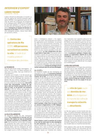 23
leur implication, leur capacité à détourner les
usages pour les reconfigurer à leurs besoins.
De même, elle se déploie à partir de ces nou-
veaux acteurs de l’économie collaborative et de
l’économie de la fonctionnalité qui offrent des
services d’intermédiation. Face à ce bouillon-
nement, la place du politique est de garantir les
finalités de la ville intelligente. Entre la rigidité
de la technocité et le chaos de la ville collabo-
rative, la puissance publique s’impose alors
comme un organisateur légitime de la ville
intelligente. Un organisateur qui doit veiller à
la neutralité des outils et à l’ouverture des don-
nées, et qui doit accepter le fait qu’il sera sans
doute toujours un peu débordé par les usages
qui se développent.
LE RÔLE DES CAPTEURS
Les équipementiers, à l’origine des premières
avancées vers la ville intelligente, sont partis
de leurs métiers historiques pour proposer
des équipements et des analyses des données
qu’ils génèrent. Ils ont été les initiateurs mais
en poussant une vision très technique, héritée
de leur métier. Avec l’arrivée de nouveaux en-
trants, comme Orange par exemple, l’accent a
été davantage mis sur les usages et les ser-
vices.
La ville de Lyon ouvre
ses données de mo-
bilité afin d’organiser
le marché de l’offre de
transports collectifs
ou décarbonés.
Le rôle des capteurs est de récolter des don-
nées : circulation automobile, piétonnière, tem-
pérature de la chaussée, etc., les données sont
très diverses et importantes en volume (Big
Data). Il faut ensuite transmettre ces données
depuis leur point de production à un point de
stockage, puis les analyser pour en tirer de l’in-
formation. Aujourd’hui, les gains les plus atten-
dus résident dans le croisement des données.
Sans capteurs, donc, pas de ville intelligente.
La ville doit intégrer ces instruments de me-
sure afin de documenter au mieux ses flux. Ici,
duire « l’intelligence urbaine ». Ils s’appro-
prient ces outils, voire produisent eux-mêmes
les applications qu’ils souhaitent. Le principe
est celui d’un fonctionnement horizontal, où
des réseaux d’utilisateurs communiquent in-
lassablement. Quelques prérequis forment les
conditions nécessaires à ce modèle : des sys-
tèmes les plus neutres possibles et des don-
nés ouvertes. La ville collaborative fait donc
la part belle à l’open data. À la couche instru-
mentation s’ajoute une couche de services, qui
ne s’appuie pas que sur des aspects techniques
mais aussi sur la mise en relation des per-
sonnes. OpenStreetMap est un bon exemple,
entre collaboration et libération des données.
Le modèle de la ville collaborative démontre
une efficacité indéniable, mais peut présenter
l’inconvénient d’un manque de stratégie et de di-
rection commune dans les services développés.
LA « E-CITE »
Un troisième modèle de ville intelligente est
celui de la « e-cité » où la puissance publique
est fortement présente et tient le rôle d’orga-
nisateur de la ville, sur la base de sa propre
vision de la ville intelligente. C’est au politique,
en effet, qu’il y incombe de fixer le cadre, de
veiller à ce que les finalités de la ville intelli-
gente soit conformes au bien commun, que ce
soit en termes d’usages, de protection des don-
nées des utilisateurs, de surveillance, etc. En
ce sens, elle utilise les « briques » de la ville
intelligente (services, outils, etc.) pour renfor-
cer ses politiques publiques. La ville de Lyon,
par exemple, ouvre ses données de mobilité
assorties de diverses licences, afin d’organi-
ser le marché de l’offre de transports collectifs
ou décarbonés. La mobilité y est donc copro-
duite par l’ensemble des acteurs, particuliers
ou entreprises, qui peuvent offrir un service de
transport ou une solution d’aide à la mobilité.
Autre exemple, à New York, la mairie a initié
un concours d’applications, le NYC BigApps.
Particuliers et entreprises peuvent y participer,
sur la base d’un cahier des charges détaillant
les besoins de la ville, les secteurs concer-
nés et les objectifs. Cette ville a une vision
très intégrée de la ville intelligente. Ce type de
challenge lancé par les pouvoirs publics offre la
possibilité de participer à tous les acteurs qui
le souhaitent et d’impliquer des profils variés.
Daniel Kaplan a posé la question de la place
et du rôle du maire dans la ville intelligente.
Ils sont essentiels. Bien sûr, la ville intelli-
gente nécessite des infrastructures (capteurs,
réseaux, etc.), mais s’y limiter serait oublier
la dimension humaine de la ville. La ville in-
telligente repose sur l’initiative des citadins,
INTERVIEW D’EXPERT
LUDOVIC VIEVARD
PHILOSOPHE - FRV100
Ludovic Vievard est philosophe et travaille au
sein de l’agence de sciences humaines appli-
quées FRV100. Il fait également partie du ré-
seau de veille de la Direction de prospective
et du dialogue public (DPDP) de la métropole
de Lyon pour laquelle il a cherché à clarifier
la notion de ville intelligente. En quoi les sys-
tèmes intelligents et l’analyse de données re-
façonnent-ils les villes ? Plusieurs modèles de
ville intelligente existent, chacun étant défini
par plusieurs critères.
Au Centre des
opérations de Rio
(COR), 400 personnes
surveillent en continu
la ville, à l’aide d’un
modèle prédictif
d’analyse des données
LA TECHNOCITE
Tout est parti d’une simple interrogation : Le
terme « smart city » est depuis quelques an-
nées très à la mode, mais que renferme-t-il
concrètement ?
Il semble qu’à l’origine, il ait été poussé par
quelques grands équipementiers comme IBM
ou Cisco, qui ont développé des solutions de
gestion des flux urbains, proposant ainsi les
premiers modèles de ville intelligente. Il s’agit
ici d’une forme de la technocité, c’est-à-dire
d’une ville instrumentée, truffées de cap-
teurs, dont les finalités peuvent être de flui-
difier le trafic, ou de garantir une meilleure
sécurité. A Rio de Janeiro, par exemple, au
Centre des opérations de Rio (COR), 400 per-
sonnes surveillent en continu la ville, à l’aide
d’un modèle prédictif d’analyse des données.
Évoquant souvent le spectre de «Big Brother»,
la technocité pose des questions éthiques et so-
ciétales. Certes la promesse est immense : une
ville sécurisée, fluidifiée, optimisée, réponse
aux problèmes de nombreuses mégalopoles,
mais une ville n’est pas qu’un système de sys-
tèmes où tout pourrait être prévu et anticipé. La
ville est aussi un système d’accidents, elle est
tout sauf lisse et, vouloir en promettre une ges-
tion complète, c’est aller à l’encontre du prin-
cipe même de l’espace urbain.
LA VILLE COLLABORATIVE
Un deuxième modèle de ville intelligente
existe. Plus collaborative et tournée vers les
usagers, elle repose sur tout un écosystème
de startups innovantes et d’individus impli-
qués. Des entreprises comme Uber ou Google,
qui produisent des outils numériques et des
plateformes de mise en relation, ainsi que les
logiciels libres, sont les catalyseurs de cette
possibilité d’une ville plus collaborative. C’est
aux usagers qu’on y confie la charge de pro-
 