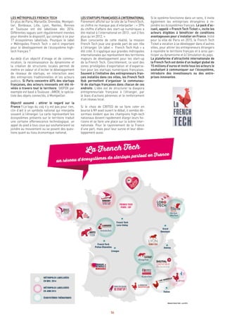 54
LESSTARTUPSFRANÇAISESÀL’INTERNATIONAL
Fièrement affiché sur le site de la FrenchTech,
ce chiffre ne manque pas d’interpeller : « 39%
du chiffre d’affaire des start-up numériques a
été réalisé à l’international en 2013 ; soit 2 fois
plus qu’en 2012. »
Bien consciente de cette réalité, la mission
French Tech joue une grande part de son rôle
à l’étranger. Un label « French Tech Hub » a
été créé. Il s’applique aux grandes métropoles
internationales qui représentent des territoires
majeurs de développement pour les start-up
de la French Tech. Concrètement, ce sont des
zones privilégiées d’exportation et d’expatria-
tion pour les startups numériques françaises.
Souvent à l’initiative des entrepreneurs fran-
çais installés dans ces villes, les French Tech
Hub permettent d’organiser la communau-
té de startups françaises dans chacun de ces
endroits. L’idée est de structurer la diaspora
entrepreneuriale française à l’étranger, par
le biais d’actions pérennes et le renforcement
d’un réseau local.
Si le choix de CRITEO de se faire coter en
bourse à NY avait ouvert le débat, il semble dé-
sormais évident que les champions high-tech
nationaux doivent rapidement élargir leurs ho-
rizons et se faire une place sur la scène inter-
nationale. Pour le rayonnement de la France
d’une part, mais pour leur survie et leur déve-
loppement aussi.
LES MÉTROPOLES FRENCH TECH
En plus de Paris, Marseille, Grenoble, Montpel-
lier, Bordeaux, Lille, Lyon, Nantes, Rennes
et Toulouse ont été labellisée dès 2014.
Différentes vagues sont régulièrement menées
pour étendre le dispositif, qui compte à ce jour
17 écosystèmes labellisés. Pourquoi le label
« Métropoles French Tech » est-il important
pour le développement de l’écosystème high-
tech français ?
Au-delà d’un objectif d’image et de commu-
nication, la reconnaissance du dynamisme et
la création de structures locales permet de
mettre en valeur et d’inciter le développement
de réseaux de startups, en interaction avec
des entreprises traditionnelles et les acteurs
publics. Si Paris concentre 60% des startups
françaises, des acteurs innovants ont été ré-
vélés à travers tout le territoire. SIGFOX par
exemple est basé à Toulouse ; AWOX, le spécia-
liste des objets connectés, à Montpellier.
Objectif assumé : attirer le regard sur la
France ! Le logo du coq n’y est pas pour rien,
clin d’œil à un symbole national qui interpelle
souvent à l’étranger. La carte représentant les
écosystèmes présents sur le territoire traduit
une certaine effervescence technologique, un
appel du pied à tous ceux qui souhaiteraient se
joindre au mouvement ou se posent des ques-
tions quant au tissu économique national.
Si le système fonctionne dans un sens, il invite
également les entreprises étrangères à re-
joindre les écosystèmes français. Le pack d’ac-
cueil, appelé « French Tech Ticket », incite les
acteurs éligibles à bénéficier de conditions
avantageuses pour s’installer en France. Initié
pour la ville de Paris en 2015, le French Tech
Ticket a vocation à se développer dans d’autres
villes, pour attirer les entrepreneurs étrangers
à rejoindre le territoire français et à ainsi par-
ticiper au dynamisme et à l’émulation du pays.
La plateforme d’attractivité internationale de
la French Tech est dotée d’un budget global de
15 millions d’euros et invite tous les acteurs le
souhaitant à communiquer sur l’écosystème,
introduire des investisseurs ou des entre-
prises innovantes.
 