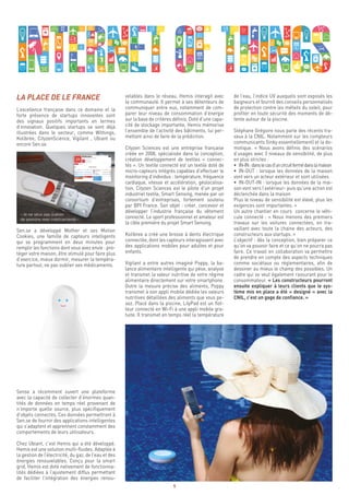 9
de l’eau, l’indice UV auxquels sont exposés les
baigneurs et fournit des conseils personnalisés
de protection contre les méfaits du soleil, pour
profiter en toute sécurité des moments de dé-
tente autour de la piscine.
Stéphane Grégoire nous parle des récents tra-
vaux à la CNIL. Notamment sur les compteurs
communicants (linky essentiellement) et la do-
motique. « Nous avons définis des scénarios
d’usages avec 3 niveaux de sensibilité, de plus
en plus strictes :
•	 IN-IN:danslecasd’uncircuitfermédanslamaison
•	 IN-OUT : lorsque les données de la maison
vont vers un acteur extérieur et sont utilisées
•	 IN-OUT-IN : lorsque les données de la mai-
son vont vers l’extérieur- puis qu’une action est
déclenchée dans la maison
Plus le niveau de sensibilité est élevé, plus les
exigences sont importantes. »
Un autre chantier en cours concerne le véhi-
cule connecté : « Nous menons des premiers
travaux sur les voitures connectées, en tra-
vaillant avec toute la chaine des acteurs, des
constructeurs aux startups. »
L’objectif : dès la conception, bien préparer ce
qu’on va pouvoir faire et ce qu’on ne pourra pas
faire. Ce travail en collaboration va permettre
de prendre en compte des aspects techniques
comme sociétaux ou réglementaires, afin de
dessiner au mieux le champ des possibles. Un
cadre qui se veut également rassurant pour le
consommateur. « Les constructeurs pourront
ensuite expliquer à leurs clients que le sys-
tème mis en place a été « designé » avec la
CNIL, c’est un gage de confiance. »
velables dans le réseau. Hemis interagit avec
la communauté. Il permet à ses détenteurs de
communiquer entre eux, notamment de com-
parer leur niveau de consommation d’énergie
sur la base de critères définis. Doté d’une capa-
cité de stockage importante, Hemis mémorise
l’ensemble de l’activité des bâtiments, lui per-
mettant ainsi de faire de la prédiction.
Cityzen Sciences est une entreprise française
créée en 2008, spécialisée dans la conception,
création développement de textiles « connec-
tés ». Un textile connecté est un textile doté de
micro-capteurs intégrés capables d’effectuer le
monitoring d’individus : température, fréquence
cardiaque, vitesse et accélération, géolocalisa-
tion. Cityzen Sciences est le pilote d’un projet
industriel textile, Smart Sensing, menée par un
consortium d’entreprises, fortement soutenu
par BPI France. Son objet : créer, concevoir et
développer l’industrie française du vêtement
connecté. Le sport professionnel et amateur est
la cible première du projet Smart Sensing.
Kolibree a créé une brosse à dents électrique
connectée, dont les capteurs interagissent avec
des applications mobiles pour adultes et pour
enfants.
Vigilant a entre autres imaginé Poppy, la ba-
lance alimentaire intelligente qui pèse, analyse
et transmet la valeur nutritive de votre régime
alimentaire directement sur votre smartphone.
Outre la mesure précise des aliments, Poppy
transmet à son appli mobile dédiée les valeurs
nutritives détaillées des aliments que vous pe-
sez. Placé dans la piscine, LilyPad est un flot-
teur connecté en Wi-Fi à une appli mobile gra-
tuite. Il transmet en temps réel la température
LA PLACE DE LE FRANCE
L’excellence française dans ce domaine et la
forte présence de startups innovantes sont
des signaux positifs importants en termes
d’innovation. Quelques startups se sont déjà
illustrées dans le secteur, comme Withings,
Kolibree, CityzenScience, Vigilant , Ubiant ou
encore Sen.se.
Sen.se a développé Mother et ses Motion
Cookies, une famille de capteurs intelligents
qui se programment en deux minutes pour
remplir les fonctions dont vous avez envie : pro-
téger votre maison, être stimulé pour faire plus
d’exercice, mieux dormir, mesurer la tempéra-
ture partout, ne pas oublier ses médicaments.
Sense a récemment ouvert une plateforme
avec la capacité de collecter d’énormes quan-
tités de données en temps réel provenant de
n’importe quelle source, plus spécifiquement
d’objets connectés. Ces données permettront à
Sen.se de fournir des applications intelligentes
qui s’adaptent et apprennent constamment des
comportements de leurs utilisateurs.
Chez Ubiant, c’est Hemis qui a été développé.
Hemis est une solution multi-fluides. Adaptée à
la gestion de l’électricité, du gaz, de l’eau et des
énergies renouvelables. Conçu pour la smart
grid, Hemis est doté nativement de fonctionna-
lités dédiées à l’ajustement diffus permettant
de faciliter l’intégration des énergies renou-
 