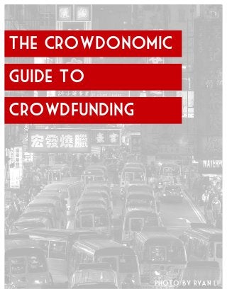 The Crowdonomic
Guide to
crowdfunding
Photo by Ryan Li
 