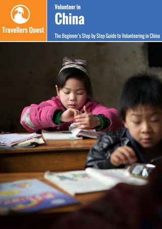 Travellers Quest
Volunteer in
China
The Beginner’s Step by Step Guide to Volunteering in China
 