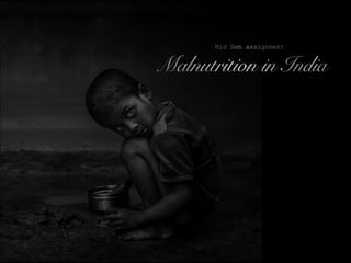 Malnutrition in India
Mid Sem assignment
 
