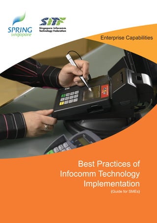 Enterprise Capabilities




     Best Practices of
Infocomm Technology
      Implementation
               (Guide for SMEs)
 