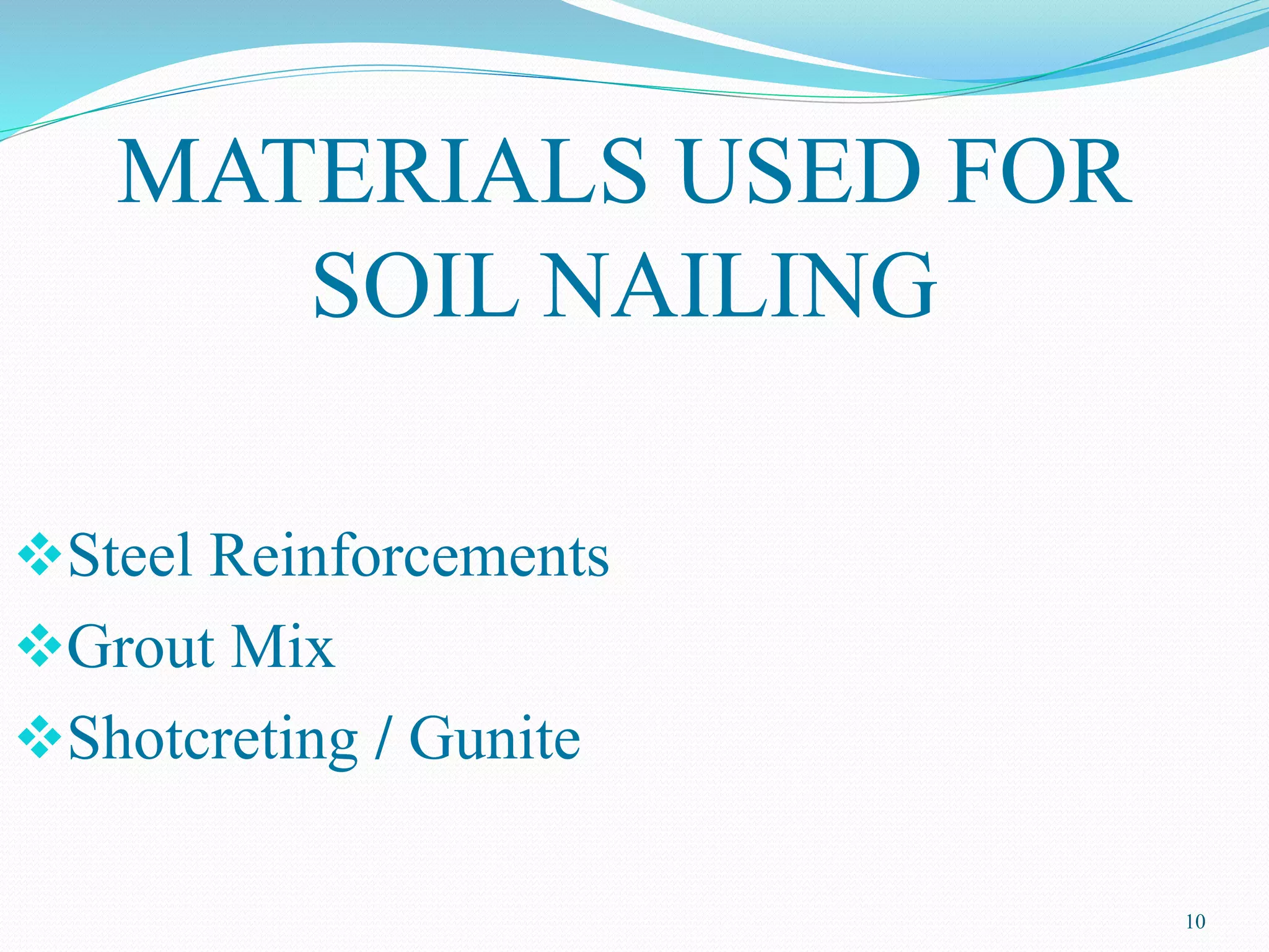 MATERIALS USED FOR
SOIL NAILING
Steel Reinforcements
Grout Mix
Shotcreting / Gunite
10
 