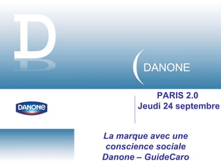 DANONE PARIS 2.0  Jeudi 24 septembre La marque avec une conscience sociale Danone – GuideCaro 