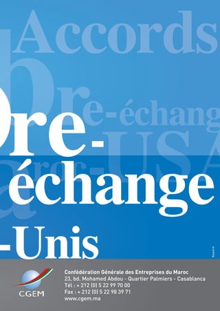 échange
s-UnisConfédération Générale des Entreprises du Maroc
23, bd. Mohamed Abdou - Quartier Palmiers - Casablanca
Tél : + 212 (0) 5 22 99 70 00
Fax : + 212 (0) 5 22 98 39 71
www.cgem.ma
Napalm
 