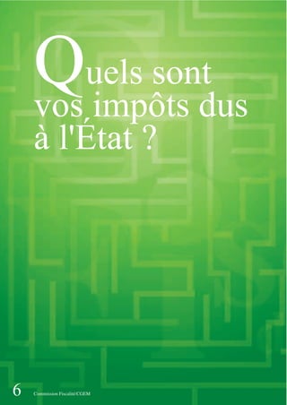 6 Commission Fiscalité/CGEM
Quels sont
vos impôts dus
à l'État ?
 