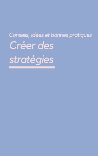 Conseils, idées et bonnes pratiques
Créer des
stratégies
 