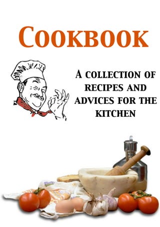 Cookbook
   A collection of
     recipes and
   advices for the
       kitchen
 