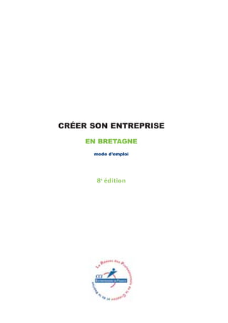 CRÉER SON ENTREPRISE

     EN BRETAGNE
      mode d’emploi




       8 è édition
 