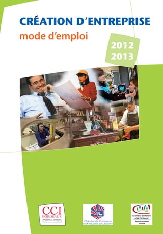 CREATION D’ENTREPRISE
mode d’emploi
              2012
              2013
 