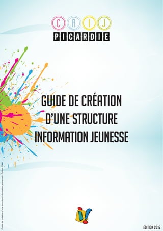 guide de création
d’une structure
informationjeunesse
Guidedecréationd’unestructureinformationjeunesse-Édition2015
Édition 2015
 