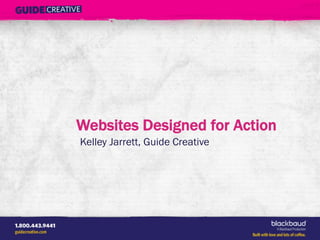 Websites Designed for Action
Kelley Jarrett, Guide Creative
 