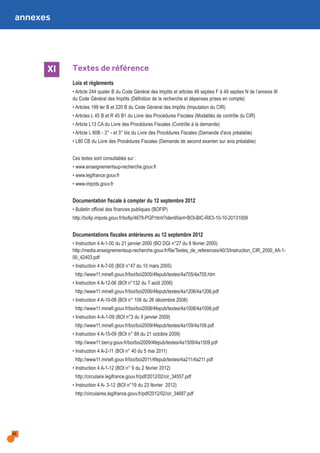 Textes de référence
Lois et règlements
• Article 244 quater B du Code Général des Impôts et articles 49 septies F à 49 septies N de l’annexe III
du Code Général des Impôts (Définition de la recherche et dépenses prises en compte)
• Articles 199 ter B et 220 B du Code Général des Impôts (Imputation du CIR)
• Articles L 45 B et R 45 B1 du Livre des Procédures Fiscales (Modalités de contrôle du CIR)
• Article L13 CA du Livre des Procédures Fiscales (Contrôle à la demande)
• Article L 80B - 3° - et 3° bis du Livre des Procédures Fiscales (Demande d'avis préalable)
• L80 CB du Livre des Procédures Fiscales (Demande de second examen sur avis préalable)
Ces textes sont consultables sur :
• www.enseignementsup-recherche.gouv.fr
• www.legifrance.gouv.fr
• www.impots.gouv.fr
Documentation fiscale à compter du 12 septembre 2012
• Bulletin officiel des finances publiques (BOFIP)
http://bofip.impots.gouv.fr/bofip/4678-PGP.html?identifiant=BOI-BIC-RICI-10-10-20131009
Documentations fiscales antérieures au 12 septembre 2012
• Instruction 4 A-1-00 du 21 janvier 2000 (BO DGI n°27 du 8 février 2000)
http://media.enseignementsup-recherche.gouv.fr/file/Textes_de_references/40/3/Instruction_CIR_2000_4A-1-
00_42403.pdf
• Instruction 4 A-7-05 (BOI n°47 du 10 mars 2005)
http://www11.minefi.gouv.fr/boi/boi2005/4fepub/textes/4a705/4a705.htm
• Instruction 4 A-12-06 (BOI n°132 du 7 août 2006)
http://www11.minefi.gouv.fr/boi/boi2006/4fepub/textes/4a1206/4a1206.pdf
• Instruction 4 A-10-08 (BOI n° 108 du 26 décembre 2008)
http://www11.minefi.gouv.fr/boi/boi2008/4fepub/textes/4a1008/4a1008.pdf
• Instruction 4-A-1-09 (BOI n°3 du 9 janvier 2009)
http://www11.minefi.gouv.fr/boi/boi2009/4fepub/textes/4a109/4a109.pdf
• Instruction 4 A-15-09 (BOI n° 89 du 21 octobre 2009)
http://www11.bercy.gouv.fr/boi/boi2009/4fepub/textes/4a1509/4a1509.pdf
• Instruction 4 A-2-11 (BOI n° 40 du 5 mai 2011)
http://www11.minefi.gouv.fr/boi/boi2011/4fepub/textes/4a211/4a211.pdf
• Instruction 4 A-1-12 (BOI n° 9 du 2 février 2012)
http://circulaire.legifrance.gouv.fr/pdf/2012/02/cir_34557.pdf
• Instruction 4 A- 3-12 (BOI n°19 du 23 février 2012)
http://circulaires.legifrance.gouv.fr/pdf/2012/02/cir_34687.pdf
XI
46
annexes
 