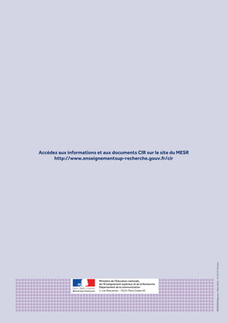 Ministère de l’Éducation nationale,
de l’Enseignement supérieur et de la Recherche
Département de la communication
1, rue Descartes - 75231 Paris Cedex 05
Accédez aux informations et aux documents CIR sur le site du MESR
http://www.enseignementsup-recherche.gouv.fr/cir
MENESR/Depcom-Mars2015-©CEA/F.Rhodes
 