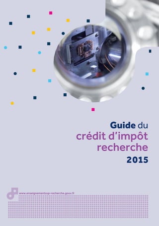 2015
www.enseignementsup-recherche.gouv.fr
Guide du
crédit d’impôt
recherche
 
