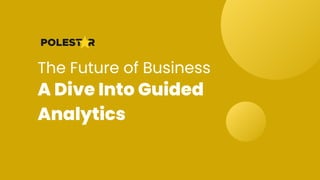The Future of Business
A Dive Into Guided
Analytics
 