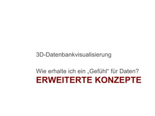 Erweiterte Konzepte3D-DatenbankvisualisierungWie erhalte ich ein „Gefühl“ für Daten?