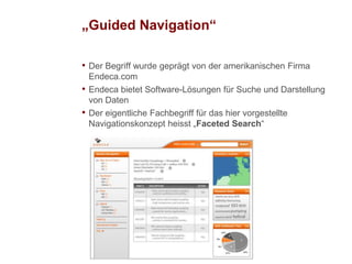 „Guided Navigation“Der Begriff wurde geprägt von der amerikanischen Firma Endeca.comEndeca bietet Software-Lösungen für Suche und Darstellung von DatenDer eigentliche Fachbegriff für das hier vorgestellte Navigationskonzept heisst „FacetedSearch“