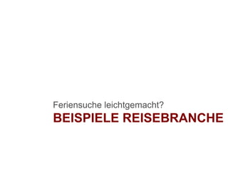 Beispiele ReisebrancheFeriensuche leichtgemacht?