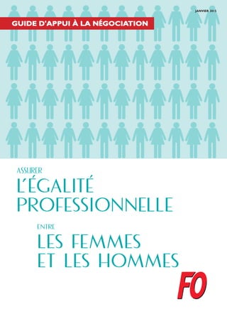 GUIDE D'APPUI À LA NÉGOCIATION
ASSURER
L´ÉGALITÉ
PROFESSIONNELLE
ENTRE
LES FEMMES
ET LES HOMMES
JANVIER 2015
 