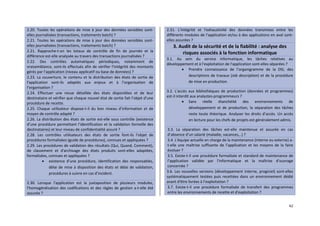 62
2.20. Toutes les opérations de mise à jour des données sensibles sont-
elles journalisées (transactions, traitements batch) ?
2.21. Toutes les opérations de mise à jour des données sensibles sont-
elles journalisées (transactions, traitements batch) ?
2.21. Rapproche-t-on les totaux de contrôle de fin de journée et la
différence est-elle analysée au travers des transactions journalisées ?
2.22. Des contrôles automatiques périodiques, notamment de
vraisemblance, sont-ils effectués afin de vérifier l'intégrité des montants
gérés par l'application (niveau applicatif ou base de données) ?
2.23. La couverture, le contenu et la distribution des états de sortie de
l'application sont-ils adaptés aux enjeux et à l’organisation de
l’organisation ?
2.24. Effectuer une revue détaillée des états disponibles et de leur
destinataire et vérifier que chaque nouvel état de sortie fait l’objet d’une
procédure de recette.
2.25. Chaque utilisateur dispose-t-il du bon niveau d’information et de
moyen de contrôle adapté ?
2.26. La distribution des états de sortie est-elle sous contrôle (existence
d’une procédure permettant l’identification et la validation formelle des
destinataires) et leur niveau de confidentialité assuré ?
2.28. Les contrôles utilisateurs des états de sortie font-ils l'objet de
procédures formalisées (guide de procédures), connues et appliquées ?
2.29. Les procédures de validation des résultats (Qui, Quand, Comment),
de classement et d'archivage des états produits sont-elles adaptées,
formalisées, connues et appliquées ?
 existence d’une procédure, identification des responsables,
délai de mise à disposition des états et délai de validation,
procédures à suivre en cas d’incident.
2.30. Lorsque l'application est la juxtaposition de plusieurs modules,
l'homogénéisation des codifications et des règles de gestion a-t-elle été
assurée ?
2.31. L'intégrité et l'exhaustivité des données transmises entre les
différents modules de l'application et/ou à des applications en aval sont-
elles assurées ?
3. Audit de la sécurité et de la fiabilité : analyse des
risques associés à la fonction informatique
3.1. Au sein du service informatique, les tâches relatives au
développement et à l'exploitation de l'application sont-elles séparées ?
 Prendre connaissance de l’organigramme de la DSI, des
descriptions de travaux (Job description) et de la procédure
de mise en production.
3.2. L'accès aux bibliothèques de production (données et programmes)
est-il interdit aux analystes-programmeurs ?
 Sans réelle étanchéité des environnements de
développement et de production, la séparation des tâches
reste toute théorique. Analyser les droits d’accès. Un accès
en lecture pour les chefs de projets est généralement admis.
3.3. La séparation des tâches est-elle maintenue et assurée en cas
d’absence d’un salarié (maladie, vacances,..) ?
3.4. L'équipe actuelle en charge de la maintenance (interne ou externe) a-
t-elle une maîtrise suffisante de l’application et les moyens de la faire
évoluer ?
3.5. Existe-t-il une procédure formalisée et standard de maintenance de
l’application validée par l'informatique et la maîtrise d’ouvrage
concernée ?
3.6. Les nouvelles versions (développement interne, progiciel) sont-elles
systématiquement testées puis recettées dans un environnement dédié
avant d'être livrées à l’exploitation ?
3.7. Existe-t-il une procédure formalisée de transfert des programmes
entre les environnements de recette et d'exploitation ?
 