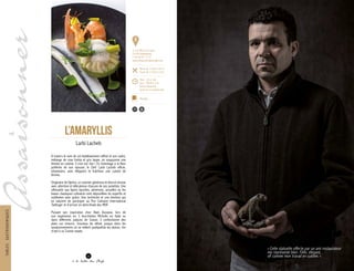 « Cette statuette offerte par un ami restaurateur
me représente bien. Félin, élégant,
vif comme mon travail en cuisine. »18
à la table des Chefs
À travers le nom de cet établissement raffiné et son cadre,
mélange de rose fushia et gris taupe, on soupçonne une
femme en cuisine. Il n’en est rien ! En hommage à la fleur
préférée de son épouse, le Chef Larbi Lacheb officie,
néanmoins, avec élégance et fraîcheur une cuisine de
femme.
Originaire de Djerba, ce cuisinier généreux et discret dresse
avec attention et délicatesse chacune de ses assiettes. Une
silhouette aux lignes épurées, aériennes, actuelles où les
bases classiques culinaires sont dépouillées du superflu et
sublimées avec grâce. Une technicité et une émotion qui
lui valurent de participer au Prix Culinaire International
Taittinger et d’arriver en demi-finale des MOF.
Puisant son inspiration chez Alain Ducasse, lors de
son expérience en 3 fourchettes Michelin en Italie ou
dans différents palaces de Suisse, il confectionne des
plats sur mesure. Soucieux du détail, jusque dans les
assaisonnements où se mêlent quelquefois les épices, clin
d’oeil à sa Tunisie natale.
L’Amaryllis
Larbi Lacheb
5, rue Marc Courriard
74100 Annemasse
T. 04 50 87 17 27
www.restaurant-lamaryllis.com
Menu de 17,50 € à 63 €
Carte de 17,50 € à 34 €
Midi : 12h à 14h
Soir : 19h30 à 21h
Fermé dimanche,
lundi soir et samedi midi
5
20
Michelin
TABLESGASTRONOMIQUES
 