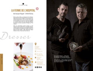 Jean-Jacques Noguier : « Cette pierre
de nickel vient de Nouvelle-Calédonie,
où j’ai habité, et où mon fils vit toujours. »
Jérôme Bureau : « Cette sculpture qui décore
le restaurant représente le milieu agricole
dans lequel j’ai grandi. »
Dresser
LA FERME DE L’HOSPITAL
Jean-Jacques Noguier - Jérôme Bureau
Niché au pied du Salève, ce restaurant est une institution.
Historiquement ferme de l’hôpital de Genève, cette ancienne
bâtisse impressionnante scintille au guide Michelin avec
une étoile depuis plus de 15 ans. Un record de longévité
dû non seulement à la qualité de la table mais également
au caractère généreux du Chef Jean-Jacques Noguier.
Une bonté du sud, plus précisément d’Orange d’où il est
originaire.
Après son apprentissage culinaire classique, ce Chef
nomade exercera de la Côte d’Azur à la Nouvelle Calédonie,
avant de racheter ce domaine qui n’a de médical aujourd’hui
que les bienfaits qu’il propose dans l’assiette. Un parcours
jalonné de titres mérités : Maître Restaurateur, Maître
Cuisinier de France, Toque blanche lyonnaise, etc.
GRANDESTABLES
32
à la table des Chefs
10
Rue de la Mollard
74160 Bossey
T. 04 50 43 61 43
www.ferme-hospital.com
Menu de 58 € à 90 €
Midi : 12h à 13h30
Soir : 19h30 à 21h30
Fermé dimanche et lundi
Bottin Gourmand
Champerard
Gault & Millau
Michelin – 1 étoile 2016
Restaurateurs de France
Maîtres restaurateurs
Association des maîtres
cuisiniers de France
Les toques blanches lyonnaises
80 26
 