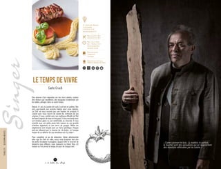 Des œuvres d’art exposées sur les murs violets, couleur
des rêveurs par excellence, des bouquets d’anémones sur
les tables, plongez dans un autre temps.
Depuis 31 ans, la cuisine de Carlo Crucil est un poême. Des
vers gourmands aux accents italiens pour vous séduire.
Le Chef ne nous raconte pas une histoire de produits. Il
cuisine pour nous nourrir de toutes les richesses de ses
origines. Il nous comble avec son mythique effeuillé de filet
de bœuf, mignon de veau et foie gras. Il nous enchante avec
son tiramisu glacé ou son semifreddo au chocolat. Il nous
envoûte avec ses petits pains faits maison ou son granité
d’herbes digestives et son verre de grappa. Même les
végétariens sont choyés avec un menu spécifique. Chaque
plat est influencé par le charme de « la botte », et l’unique
moyen de se délivrer de ces tentations est d’y céder !
Pour compléter ce jeu de séduction, Sylvie, attentionnée
alter ego du Chef en salle, saura vous proposer des vins
de petits récoltants transalpins. Quand enfin le charriot de
desserts vous effleure, vous savourez La Dolce Vita, cet
instant où l’on prend le temps de jouir de chaque met.
Le Temps de vivre
Carlo Crucil
« J’aime caresser le bois. La matière, le parfum,
le toucher sont des sensations qui se rapprochent
des émotions véhiculées par la cuisine. »
54
à la table des Chefs
TABLESGOURMANDES
47, chemin des Belosses
74100 Ambilly
T. 04 50 92 36 06
www.letempsdevivre.fr
Menu de 20 € à 48 €
Carte de 23 € à 46 €
Midi : 12h à 13h30
Soir : 19h30 à 21h15
Fermé samedi midi,
dimanche et lundi
17
Bottin Gourmand
Champerard
Eurotoque
Restaurateurs de France
Tables et auberges de France
24 14
 