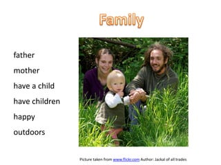 father
mother
have a child
have children
happy
outdoors


                Picture taken from www.flickr.com Author: Jackal of all trades
 