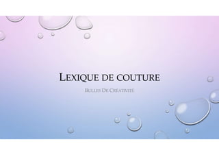 LEXIQUE DE COUTURE
BULLES DE CRÉATIVITÉ
 