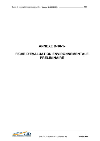 Guide de conception des routes rurales / VVVooollluuummmeee BBB ::: AAANNNNNNEEEXXXEEESSS 101
ANNEXE B-10-1-
FICHE D’EVALUATION ENVIRONNEMENTALE
PRELIMINAIRE
222666222666333///MMM222///EEE///VVVooollluuummmeee BBB ::: AAANNNNNNEEEXXXEEESSS---AAA111 JJJuuuiiilllllleeettt 222000000888
 