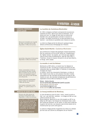 Découvrez la bastide avec le guide
de visite «Les portes de la ville»
La bastide de Castelnau-Montratier
En 1250, le Seigneur de Ratier entreprend de reconstruire
Castelnau de Vaux, détruit par Simon de Montfort, et lui
donne son nom. Le village est bâti selon le schéma des
bastides avec une grande place centrale à couverts et
arcades, une église excentrée et un plan parcellaire ou à
damiers : rues droites et parallèles avec maisons et jardins.
La visite du village permet de découvrir quelques beaux
détails architecturaux témoignages de l’histoire.
Accès libre. Document d’information
Église Saint-Martin - Castelnau-Montratier
Son architecture s’inspire des basiliques romano-byzantines.
è
siècle sur l’emplacement
de l’église romane. Sa coupole, qui n’est pas sans rappeler
celle du Sacré-Cœur de Montmartre, date de 1935-1936. A
l’intérieur, vitraux et rosaces retracent la vie de Saint-Martin,
la Vierge, Saint-Joseph.
11
À VISITER - À VOIR
Le bourg médiéval de Montcuq
mot «cuc» qui veut dire «sommet». Le village est bâti sur une
colline en forme de cône.
è
et au
è
siècle. Son histoire fut intimement liée à celle
è
siècle, la ville sortit ruinée de
la guerre de Cent Ans. Les maisons à pan de bois datent de la
reconstruction qui suivit cette guerre.
La visite du village permet d’apprécier les mille et un détails
qui font tout son charme et témoignent de son histoire.
Parcours de visite jalonné de
panneaux d’information (plan
CASTELNAU MONTRATIER-
SAINTE ALAUZIE
MONTCUQ-EN-QUERCY-BLANC
Le moulin à vent de Boisse
e
siècle, ce moulin-tour fut déplacé et
e
. Les ailes et la meule tournante ont été
restaurées dans les années 2000. A l’intérieur, le mécanisme
d’origine est intact.
Le moulin, inscrit aux monuments historiques, se visite et
fait l’objet d’une mise au vent plusieurs fois dans l’année,
notamment lors des Journées du patrimoine de pays et des
moulins en juin, des Journées européennes du patrimoine en
septembre et de la fête du hameau le 15 août.
Boisse - Sainte-Alauzie
46170 CASTELNAU MONTRATIER-SAINTE ALAUZIE
05 65 31 86 23 - 06 75 27 30 55
moulindeboisse@gmail.com
05 65 21 84 39
Visites commentées et mise au
vent plusieurs fois dans l’année.
Mise en lumière tous les soirs de
mi-juin à mi-septembre jusqu’à
minuit, ainsi que les nuits de Noël
et du Nouvel An.
Visites de groupes commentées
toute l’année, sur demande à
Tarif adultes individuels (visite
guidée) : 3 €, gratuit jusqu’à 12
ans.
Du 13/07 au 31/08 tous les jeudis
à 10h, découverte insolite du
village médiéval avec un jeu de
pistes «cherche et trouve» gran-
deur nature à travers les ruelles
en compagnie de Sandy, guide
conférencier. Sur réservation.
06 19 13 66 53
www.jevisiteavecsandy.com
 