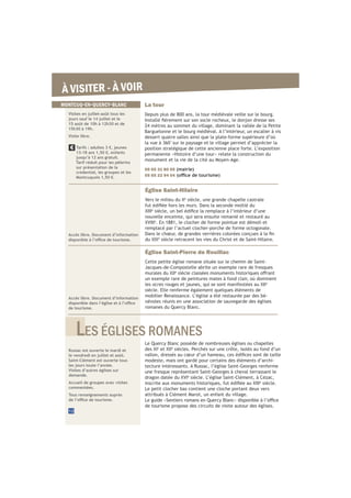 À VISITER - À VOIR
12
Église Saint-Hilaire
è
siècle, une grande chapelle castrale
è
nouvelle enceinte, qui sera ensuite remanié et restauré au
è
. En 1881, le clocher de forme pointue est démoli et
remplacé par l’actuel clocher-porche de forme octogonale.
è
siècle retracent les vies du Christ et de Saint-Hilaire.
Accès libre. Document d’information
Église Saint-Pierre de Rouillac
Cette petite église romane située sur le chemin de Saint-
Jacques-de-Compostelle abrite un exemple rare de fresques
è
un exemple rare de peintures mates à fond clair, où dominent
e
siècle. Elle renferme également quelques éléments de
mobilier Renaissance. L’église a été restaurée par des bé-
névoles réunis en une association de sauvegarde des églises
romanes du Quercy Blanc.
Accès libre. Document d’information
de tourisme.
Le Quercy Blanc possède de nombreuses églises ou chapelles
è è
siècles. Perchés sur une crête, isolés au fond d’un
modeste, mais ont gardé pour certains des éléments d’archi-
tecture intéressants. A Russac, l’église Saint-Georges renferme
une fresque représentant Saint-Georges à cheval terrassant le
è
siècle. L’église Saint-Clément, à Cézac,
è
siècle.
Le petit clocher bas contient une cloche portant deux vers
attribués à Clément Marot, un enfant du village.
de tourisme propose des circuits de visite autour des églises.
Russac est ouverte le mardi et
le vendredi en juillet et août.
Saint-Clément est ouverte tous
les jours toute l’année.
Visites d’autres églises sur
demande.
Accueil de groupes avec visites
commentées.
Tous renseignements auprès
LES ÉGLISES ROMANES
MONTCUQ-EN-QUERCY-BLANC La tour
Depuis plus de 800 ans, la tour médiévale veille sur le bourg.
24 mètres au sommet du village, dominant la vallée de la Petite
Barguelonne et le bourg médiéval. A l’intérieur, un escalier à vis
dessert quatre salles ainsi que la plate-forme supérieure d’où
la vue à 360°sur le paysage et le village permet d’apprécier la
position stratégique de cette ancienne place forte. L’exposition
permanente «Histoire d’une tour» relate la construction du
monument et la vie de la cité au Moyen-Age.
05 65 31 80 05 (mairie)
05 65 22 94 04
Tarifs : adultes 3 €, jeunes
13-18 ans 1,50 €, enfants
jusqu’à 12 ans gratuit.
Tarif réduit pour les pèlerins
sur présentation de la
credential, les groupes et les
Montcuquois 1,50 €.
Visites en juillet-août tous les
jours sauf le 14 juillet et le
15 août de 10h à 12h30 et de
15h30 à 19h.
Visite libre.
 