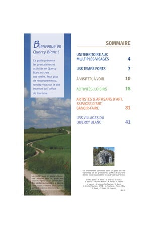 SOMMAIRE
UN TERRITOIRE AUX
MULTIPLES VISAGES
LES TEMPS FORTS
À VISITER, À VOIR
ACTIVITÉS, LOISIRS
ARTISTES & ARTISANS D’ART,
ESPACES D’ART,
SAVOIR-FAIRE
LES VILLAGES DU
QUERCY BLANC
Les informations contenues dans ce guide ont été
décline toute responsabilité en cas d’oubli ou d’erreur.
Crédits photos : N. Adler - JC. Andrieu - D. Auduc
A. Daunac - P. Foresti-Mediart - K. Ferrari - C. Hoden
J. Laporte - A. Leconte/Lot Tourisme - J. Morel
C. Ory/Lot Tourisme - OTQB - C. Penchenat - Points d’Eau
C. Sourd - C. Vilate - O. Zavaroni
06/17
Bienvenue en
Quercy Blanc !
Ce guide présente
les prestataires et
activités en Quercy
Blanc et chez
nos voisins. Pour plus
de renseignements,
rendez-vous sur le site
de tourisme.
LesLesLesLesLesLesLesLesLesLesLesLesLesLesLesLesLesLes tatatatatatatatatatatatatatatatatatatatatatatatatatatatatatatatatatatatatatatarifrifrifrifrifrifrifrifrifrifrifrifrifrifrifrifrifrifrifrifrifrifrifrifrifrifrifrifrifrifrifrifrifrifrifrifrifrifrifrifrifrifrifrifrifrifrifrifrifrifrifrifrifrifs,s,s,s,s,s,s,s,s,s,s,s,s,s,s,s,s,s,s,s,s,s,s,s,s,s,s,s,s,s,s,s,s,s,s,s,s,s,s,s,s,s,s,s,s,s,s,s,s,s,s,s,s, joujoujoujoujoujoujoujoujoujoujoujoujoujoujoujoujoujoujoujoujoujoujoujoujoujoujoujoujoujoujoujoujoujoujoujoujoujoujoujoujoujoujoujoujoujoujoujoujoujoujoujoujoujoursrsrsrsrsrsrsrsrsrsrsrsrsrsrsrsrsrsrs etetetetetetetetetetetetetetetetetetetetetetetetet heuheuheuheuheuheuheuheuheuheuheuheuheuheuheuheuheuheuheuheuheuheuheuheuheuresresresresresresresresresresresresresresresresresresres d’d’d’d’d’d’d’d’d’d’d’d’d’d’d’d’d’d’d’d’d’d’ouvouvouvouvouvouvouvouvouvouvouvouvouvouvouvouvouvouvouvouvouvouvouvouverererererererererererererererererererererer---------
turturturturturturturturturturturturturturturturture ie ie ie ie ie ie ie ie ie ie ie ie ie ie ie ie ie ie ie ie indindindindindindindindindindindindindindindindindindindiquéquéquéquéquéquéquéquéquéquéquéquéquéquéquéquéquéquéquéquéquéquéquéquéquéquéquéquéquéquéquéquéquéquéquéquéquéquéquéquéquéquéquéquéquéquéquéquéquéquéquéquéquéquéquéquéquéquéquéquéqués ds ds ds ds ds ds ds ds ds ds ds ds ds ds ds ds ds ds ds ds ds ds ds ds ds ds ds ds ds ds ds ds ds ds ds ds ds ds ds ds ds ds ds ds ds ds ds ds ds ds ds ds ds ds ds ds ds ds ds ds ds ds ds ds ds ds ds dansansansansansansansansansansansansansansansansansansansansansansansansansansansansansansansansansansansansansansansansansansansansansansansansansansansansansansansansansans cecececececececececececececececececececececececececececece guguguguguguguguguguguguguguguguideideideideideideideideideideideideideideideideideideideideideide sosososososososososososososososososososontntntntntntntntntntntntntntntntntnt
ceuceuceuceuceuceuceuceuceuceuceuceuceuceuceuceuceuceuceuceuceuceuceuceuceuceuceuceux ex ex ex ex ex ex ex ex ex ex ex ex ex en vn vn vn vn vn vn vn vn vn vn vn vn vn vn vn viguiguiguiguiguiguiguiguiguiguiguiguiguiguigueureureureureureureureureureureureureureureureureureureureureureureureureureureureureureureureur auauauauauauauauauauauauauauauauauauauauauauauauauauauauauauauauauauauauauauauauauauauauauauauauauauauauauauau 31313131313131313131313131313131313131313131313131313131313131313131313131313131313131 jajajajajajajajajajajajajajajajajajajajajajajajajajajajajajajajajajajajajajajajajajajajajajajanvinvinvinvinvinvinvinvinvinvinvinvinvinvinvinvinvinvinvinvinvinvinvinvinvinvinvinvinvinviererererererererererererererererererererererererererererererererer 2012012012012012012012012012012012012012012012012012012012012012012012012012012012012012012012012012012012012012012012012012012012012017.7.7.7.7.7.7.7.7.7.7.7.7.7.7.7.7.7.7.7.7.7.7.7.7.7.7.7.7.7.7.7.7.7.7.7.
------
4
7
10
18
31
41
 