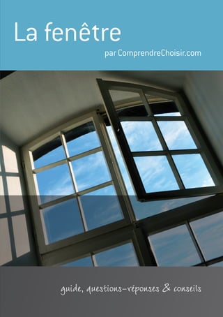 La fenêtre
               par ComprendreChoisir.com




    guide, questions-réponses & conseils
 