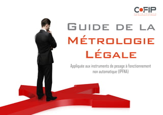 Guide de la
Métrologie
Légale
Appliquée aux instruments de pesage à fonctionnement
non automatique (IPFNA)
 