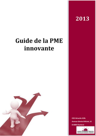 2013
CEEI Héraclès SCRL
Avenue Général Michel, 1E
B-6000 Charleroi
Guide de la PME
innovante
 