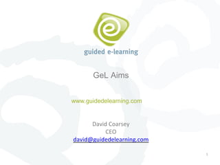 www.guidedelearning.com
GeL Aims
1
David Coarsey
CEO
david@guidedelearning.com
 