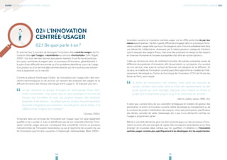 14 15
GUIDE DE L’INNOVATION CENTRÉE-USAGER
02# L’INNOVATION 		
CENTRÉE-USAGER
02.1 De quoi parle-t-on ?
En premier lieu, il convient de distinguer l’innovation dite « centrée-usager » de l’in-
novation dite « par l’usage », « ascendante » ou encore « horizontale » ( Von Hippel,
2005 ). Ces trois derniers termes équivalents relèvent d’une forme de participa-
tion quasi-spontanée d’usagers dans un processus d’innovation, généralement à
la suite d’une difficulté rencontrée ou d’un problème identifié au cours de l’usage
d’un produit ou d’un service déjà commercialisé et qui ne trouve aucune solution
mise à disposition sur le marché.
Comme le précise Dominique Cardon, les innovations par l’usage sont « des inno-
vations technologiques ou de services qui naissent des pratiques des usagers et se
diffusent à travers des réseaux d’échanges entre usagers ». Et d’ajouter plus loin :
“  ce qui constitue un groupe d’usagers en avant-garde d’une inno-
vation horizontale, c’est avant tout le souci pratique et concret de
trouver par soi-même et avec ses propres moyens des solutions
adaptées à ses besoins - stratégie que les acteurs économiquement
favorisés n’engagent que rarement, souvent parce que le temps, à la
différence de l’argent, leur manque ”
( Cardon, 2005 ).
S’inspirant dans son principe de l’innovation par l’usage ( que l’on peut également
qualifier ici de « sociale » ), mais ne bénéficiant pas de son caractère informel, l’inno-
vation centrée-usager peut par conséquent être considérée comme un processus
institutionnalisé de l’innovation ascendante, ce qui la rapproche de ce point de vue
de l’innovation que l’on dira « ouverte » ( Chesbrough, Vanhaverbeke, West, 2006 ).
Innovation ouverte et innovation centrée-usager ont en effet partie liée de par leur
nature « participative ». De fait, il paraît difficile de s’engager dans un processus d’inno-
vation centrée-usager telle que nous l’envisageons sans s’inscrire préalablement dans
une démarche collaborative, réunissant par là-même plusieurs catégories d’acteurs
( parmi lesquels des usagers finaux, mais aussi des praticiens du design et des experts
en Sciences Humaines et Sociales susceptibles d’en être les « porte-parole » ).
L’idée qui domine est alors de mobiliser/consulter des parties-prenantes issues de
différents écosystèmes d’innovation, afin de permettre la conception d’un produit
ou d’un service, mais aussi et surtout de favoriser son adoption et sa diffusion. En
ce sens, le modèle de l’innovation ouverte peut être rapproché du modèle de l’inté-
ressement, développé au Centre de Sociologie de l’innovation ( CSI ) de l’école des
Mines de Paris, selon lequel
“  le destin de l’innovation, son contenu, mais aussi ses chances de
succès, résident tout entier dans le choix des représentants ou des
porte-parole qui vont interagir, négocier pour mettre en forme le
projet et le transformer jusqu’à ce qu’il se construise en marché ”
( Akrich, Callon, Latour, 1988 : 25 ).
Il reste que, compte-tenu de son caractère stratégique en matière de gestion des
partenaires, la notion d’innovation ouverte relève davantage du management ou de
la conduite de projet ( mobilisation des experts, choix des participants, planification
des tâches, activités de veille, réseautage, etc. ) que d’une démarche centrée sur
l’usager à proprement parler.
Même si une telle démarche peut ( et doit ) prendre appui sur des processus d’inno-
vation ouverte, afin par exemple de capter des innovations ascendantes et/ou faire
émerger de nouvelles idées ( phase que l’on qualifiera d’ « idéation » ), l’innovation
centrée-usager consiste plus spécifiquement à les développer et à les expérimenter.
L'INNOVATION CENTRÉE-USAGER 02#
 