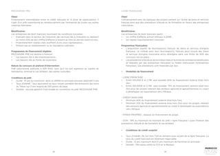 32 33
MEZZANINE PME
Objet
Financement intermédiaire entre le crédit bancaire et la prise de participation. Il
s’agit d’un prêt subordonné au remboursement par l’entreprise de toutes ses autres
créances bancaires.
Bénéficiaires
Les entreprises de droit marocain réunissant les conditions suivantes :
•	 Exerçant dans le secteur de l’industrie, des services liés à l’industrie ou réalisant
au moins 20% de leur chiffre d’affaires à l’export au titre du dernier exercice clos ;
•	 Potentiellement viables mais souffrant d’une sous-capitalisation ;
•	 N’étant pas en redressement ou en liquidation judiciaire.
Programmes de financement éligibles
MEZZANINE PME est destiné à financer :
•	 Les besoins liés à des investissements ;
•	 Les besoins liés au fonds de roulement.
Nature du concours et plafond d’intervention
Prêt subordonné plafonné à 10M MAD, sans qu’il ne soit supérieur au capital de
l’entreprise, diminué le cas échéant, des pertes cumulées.
Conditions du prêt
•	 Durée : 10 ans au maximum dont un différé en principal pouvant atteindre 5 ans
•	 Taux d’intérêt : Taux équivalent au taux moyen pondéré des émissions des bons
du Trésor sur 5 ans majoré de 250 points de base.
•	 Sûretés : aucune garantie n’est exigée en couverture du prêt MEZZANINE PME.
LIGNE FRANÇAISE
Objet
Cofinancement avec les banques des projets portant sur l’achat de biens et services
français ainsi que des prestations d’étude et de formation en faveur des entreprises
marocaines.
Bénéficiaires
Les entreprises de droit marocain ayant :
•	 Un chiffre d’affaires annuel inférieur à 25M€ ;
•	 Un capital majoritairement marocain.
Programmes finançables
•	 L’acquisition auprès de fournisseur(s) français de biens et services d’origine
française. Le contrat avec le(s) fournisseur(s) français peut inclure des biens
et services d’origine marocaine et/ou étrangère dans une limite de 30% des
concours mis en place ;
•	 Les prestations d’étude et de formation liées à l’activité de l’entreprise bénéficiaire
et réalisées par des entreprises françaises ou filiales marocaines d’entreprises
françaises. Ces prestations sont financées par don.
•	 Modalités de financement
- LIGNE FRANCAISE
•	 Entre 100.000 € et 2 M€ sans excéder 60% du financement externe total, hors
don ;
•	 Entre 100.000€ et 3 M€ sans excéder 75% du financement externe total hors
don pour les projets relevant des secteurs agricole et agroalimentaire ou visant
à développer les exportations vers l’Afrique.
- CRÉDIT BANCAIRE
•	 Minimum 40% du financement externe total hors Don;
•	 Minimum 25% du financement externe total hors Don pour les projets relevant
des secteurs agricole et agroalimentaire ou visant à développer les exportations
vers l’Afrique.
- FONDS PROPRES : reliquat du financement du projet.
- DON : 19% au maximum du montant du prêt « ligne française » pour financer des
prestations d’étude et de formation le cas échéant.
•	 Conditions du crédit conjoint
•	 Taux d’intérêt: 2% l’an hors TVA en dirhams pour la part de la ligne française. Le
taux du crédit bancaire est librement négociable
•	 Durée : 12 ans maximum dont 5 ans maximum de franchise en principal
•	 Sûretés : Pari-passu entre la CCG et la Banque
 