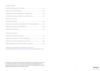 4 5
RÉGIME DOUANIER
RÉGIMES ÉCONOMIQUES EN DOUANE...............................................................................130
MAGASINS DE DÉDOUANEMENT............................................................................................145
PROCÉDURES DE DÉDOUANEMENT À L’IMPORTATION..............................................147
PROCÉDURES DE DÉDOUANEMENT À L’EXPORTATION.............................................153
RÉGIME DES CHANGES
NATURE DES COMPTES..............................................................................................................160
OPÉRATIONS EN CAPITAL DES ÉTRANGERS ET DE NON-RÉSIDENTS.................163
OPÉRATIONS EN CAPITAL DES RÉSIDENTS......................................................................166
OPÉRATIONS COURANTES.......................................................................................................169
S’INSTALLER AU MAROC
ACQUISITION DE BIENS IMMOBILIERS..................................................................................178
IMPORTATION D’OBJETS ET EFFETS PERSONNELS.......................................................181
IMPORTATION ET DÉDOUANEMENT DE VÉHICULES.....................................................183
ÉTABLISSEMENTS SCOLAIRES ÉTRANGERS AU MAROC............................................185
PRINCIPALES DISPOSITIONS DOUANIÈRES ET FISCALES
LOI DE FINANCES RECTIFICATIVE N°35-20 POUR L’ANNÉE BUDGÉTAIRE 2020
NB: BIEN QUE TOUS LES EFFORTS NÉCESSAIRES ONT ÉTÉ DÉPLOYÉS, POUR S’ASSURER DE L’EXACTITUDE
ET LA FIABILITÉ DU CONTENU, L’AMDIE NE POURRA ENCOURIR AUCUNE RESPONSABILITÉ DU FAIT
D’ERREURS, D’OMISSIONS, OU POUR LES RÉSULTATS QUI POURRAIENT ÊTRE OBTENUS PAR L’USAGE DES
INFORMATIONS CONTENUES DANS CE GUIDE DES AFFAIRES.
 