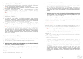 90 91
•	 Imposition permanente aux taux réduits
•	 Les entreprises minières exportatrices et les entreprises minières qui vendent leurs
produits à des entreprises qui les exportent après leur valorisation ;
•	
NEW
Les entreprises exportatrices de produits ou de services, à l’exclusion de celles
exportant des métaux de récupération ;
•	 L’exonération et l’imposition au taux réduit s’appliquent également au chiffre
d’affaires réalisé par les entreprises au titre de leurs ventes de produits aux entreprises
installées dans les zones d’accélération industrielle ;
•	
NEW
Les exploitations agricoles imposables
•	 Exonérations temporaires
•	 Le titulaire ou, le cas échéant, chacun des co-titulaires de toute concession
d’exploitation des gisements d’hydrocarbures bénéficie d’une exonération totale de
l’IS pendant une période de 10 années consécutives courant à compter de la date de
mise en production régulière de toute concession d’exploitation.
•	 Les sociétés exploitant les centres de gestion de comptabilité agréés régis par la loi
n°57-90 promulguée par le dahir n°1-91-228 du 13 joumada I 1413 (9 novembre 1992),
sont exonérées de l’IS au titre de leurs opérations, pendant une période de 4 ans
suivant la date de leur agrément.
•	
NEW
Les sociétés industrielles exerçant des activités fixées par voie réglementaire
et les sociétés exerçant les activités d’externalisation de services à l’intérieur ou en
dehors des plateformes industrielles intégrées dédiées à ces activités, conformément
aux textes législatifs et réglementaires en vigueur bénéficient d’une exonération
totale de l’IS pendant les 5 premiers exercices consécutifs à compter de la date du
début de leur exploitation.
•	 Imposition temporaire aux taux réduits
•	 Les entreprises artisanales dont la production est le résultat d’un travail
essentiellement manuel ;
•	 Les établissements privés d’enseignement ou de formation professionnelle.
•	 Réduction d’impôt en faveur des sociétés dont les titres sont introduits en bourse
(sous réserve de respecter certaines conditions)
Les sociétés qui introduisent leurs titres à la bourse des valeurs, par ouverture ou
augmentation du capital, bénéficient d’une réduction au titre de l’impôt sur les sociétés
pendant trois (3) ans consécutifs à compter de l’exercice qui suit celui de leur inscription
à la cote.
Le taux de ladite réduction est fixé comme suit :
•	 Imposition temporaire aux taux réduits
•	 25% pour les sociétés qui introduisent leurs titres en bourse par ouverture de leur
capital au public et ce, par la cession d’actions existantes ;
•	 50% pour les sociétés qui introduisent leurs titres en bourse par augmentation de
capital d’au moins 20% avec abandon du droit préférentiel de souscription, destinée
à être diffusée dans le public concomitamment à l’introduction en bourse desdites
sociétés.
•	 Réduction d’impôt en faveur des entreprises qui prennent des participations
dans le capital des jeunes entreprises innovantes en nouvelles technologies (sous
réserve de respecter certaines conditions)
Les entreprises soumises à l’IS bénéficient d’une réduction d’impôt égale au montant de
l’impôt correspondant à celui de leur prise de participation dans le capital des jeunes
entreprises innovantes en nouvelles technologies.
Le montant de l’IS ne peut être inférieur à une cotisation minimale (CM) dont la base de
calcul est constituée par le montant (hors taxe) des produits d’exploitation visés par la loi.
•	
NEW
Le taux de la CM est fixé à 0,50%. Toutefois, ce taux est porté à 0,60%, lorsqu’au-
delà de la période d’exonération le résultat courant hors amortissement est déclaré
négatif par l’entreprise, au titre de deux exercices consécutifs.
Ce taux est de :
- 0,25% pour les opérations effectuées par les entreprises commerciales au titre des
ventes portants sur certains produits
- 6% pour certaines professions.
•	 Le montant de cette CM ne peut être inférieur à3000 MAD même en l’absence de
chiffre d’affaire, elle doit être effectuée en un seul versement, avant l’expiration
du 3ème mois suivant la date d’ouverture de l’exercice en cours. Par dérogation
aux dispositions précitées, les exploitants agricoles imposables sont dispensés
du versement des acomptes provisionnels dus au cours de leur premier exercice
d’imposition.
•	 Les sociétés, autres que les sociétés concessionnaires de service public sont
exonérées de la cotisation minimale pendant les 36 premiers mois suivant la date
du début de leur exploitation. Toutefois, cette exonération cesse d’être appliquée à
l’expiration d’une période de 60 mois qui suit la date de constitution des sociétés
concernées.
MINIMUM D’IMPOSITION
 