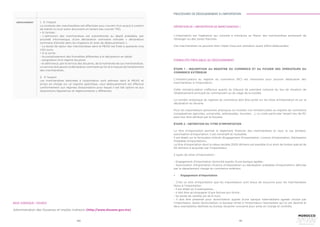 150 151
DÉDOUANEMENT 1. À l’import
La conduite des marchandises est effectuée sous couvert d’un acquit à caution
de transit ou tout autre document en tenant lieu (carnet TIR).
• À l’entrée :
- L’admission des marchandises est subordonnée au dépôt préalable, par
procédé informatique, d’une déclaration sommaire intitulée « déclaration
sommaire d’entrée dans les magasins et aires de dédouanement ».
- La durée de séjour des marchandises dans le MEAD est fixée à quarante cinq
(45) jours.
• À la sortie :
- Accomplissement des formalités afférentes à la déclaration en détail
- assignation d’un régime douanier
- et délivrance, par le service des douanes, de la mainlevée de ces marchandises.
Le service doit apurer la déclaration sommaire au fur et à mesure de l’enlèvement
des marchandises.
2. À l’export
Les marchandises destinées à l’exportation sont admises dans le MEAD et
prises en charge sur un registre spécifique. Leur dédouanement est effectué
conformément aux régimes d’exportation pour lequel il est fait option et aux
dispositions législatives et réglementaires y afférentes.
BASE JURIDIQUE / SOURCE
Administration des Douanes et Impôts Indirects (http://www.douane.gov.ma)
PROCÈDURES DE DÉDOUANEMENT À L’IMPORTATION
L’importation est l’opération qui consiste à introduire au Maroc des marchandises provenant de
l’étranger ou des zones franches.
Ces marchandises ne peuvent faire l’objet d’aucune utilisation avant d’être dédouanées.
ÉTAPE 1 : INSCRIPTION AU REGISTRE DU COMMERCE ET AU FICHIER DES OPÉRATEURS DU
COMMERCE EXTÉRIEUR
L’immatriculation au registre du commerce (RC) est nécessaire pour pouvoir dédouaner des
marchandises à l’importation.
Cette immatriculation s’effectue auprès du tribunal de première instance du lieu de situation de
l’établissement principal du commerçant ou du siège de la société.
Le numéro analytique du registre du commerce doit être porté sur les titres d’importation et sur la
déclaration en douane.
Pour les importateurs personnes physiques ou morales non immatriculées au registre du commerce
(coopératives agricoles, universités, ambassades, touristes ...), un code particulier tenant lieu de RC
peut leur être attribué par la Douane.
ÉTAPE 2 : OBTENTION DU TITRE D’IMPORTATION
Le titre d’importation permet le règlement financier des marchandises et vaut, le cas échéant,
autorisation d’importation. Il est nominatif et incessible.
Il est établi sur le formulaire intitulé «Engagement d’Importation, Licence d’importation, Déclaration
Préalable d’importation».
Le titre d’importation dont la valeur excède 2000 dirhams est passible d’un droit de timbre spécial de
50 dirhams à acquitter par l’importateur.
2 types de titres d’importation :
- Engagement d’importation domicilié auprès d’une banque agréée ;
- Autorisation d’importation (licence d’importation ou déclaration préalable d’importation) délivrée
par le département chargé du commerce extérieur.
•	 Engagement d’importation
- C’est un titre d’importation que les importateurs sont tenus de souscrire pour les marchandises
libres à l’importation ;
- Il est établi en 5 exemplaires ;
- Il doit être accompagné d’une facture pro forma ;
- Sa durée de validité est de 6 mois.
- Il doit être présenté pour domiciliation auprès d’une banque intermédiaire agréée choisie par
l’importateur. Après domiciliation, la banque remet à l’importateur l’exemplaire qui lui est destiné et
deux exemplaires destinés au bureau douanier concerné pour prise en charge et contrôle.
DÉFINITION DE « IMPORTATION DE MARCHANDISES » 
FORMALITÉS PRÉALABLES AU DÉDOUANEMENT
 