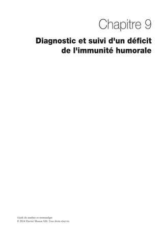 Guide des analyses en immunologie
© 2014 Elsevier Masson SAS. Tous droits réservés
Chapitre 9
Diagnostic et suivi d'un déficit
de l'immunité humorale
 