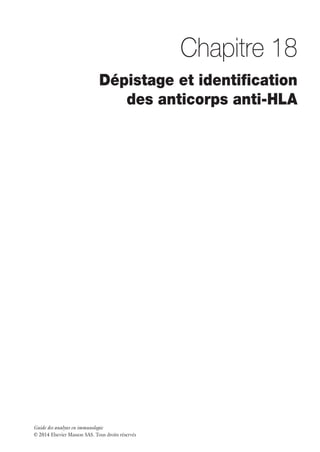 Guide des analyses en immunologie
© 2014 Elsevier Masson SAS. Tous droits réservés
Chapitre 18
Dépistage et identification
des anticorps anti-HLA
 